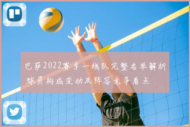 巴萨2022赛季一线队完整名单解析 球员构成变动及阵容竞争看点