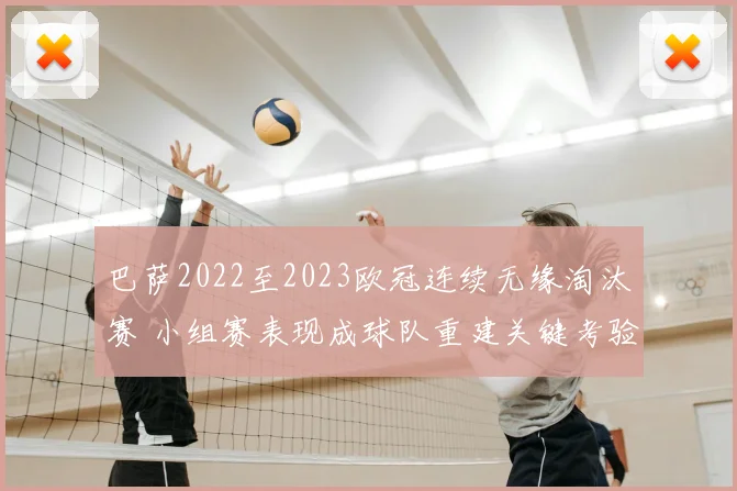 巴萨2022至2023欧冠连续无缘淘汰赛 小组赛表现成球队重建关键考验