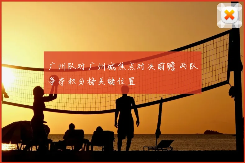 广州队对广州城焦点对决前瞻 两队争夺积分榜关键位置
