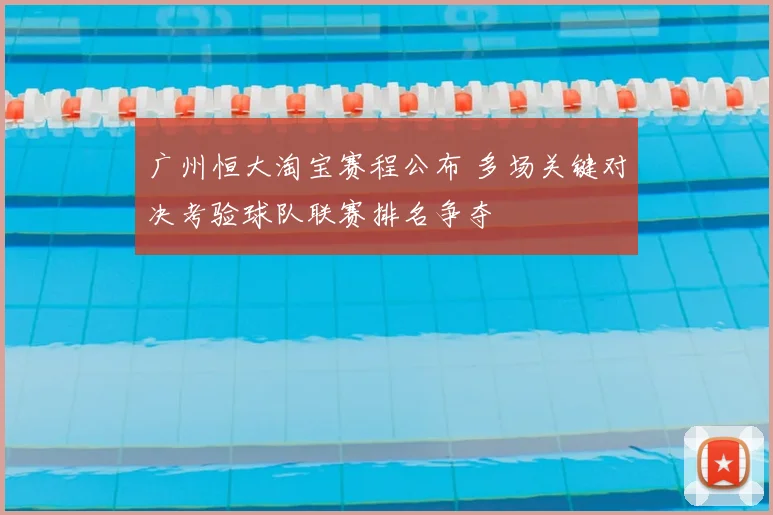 广州恒大淘宝赛程公布 多场关键对决考验球队联赛排名争夺