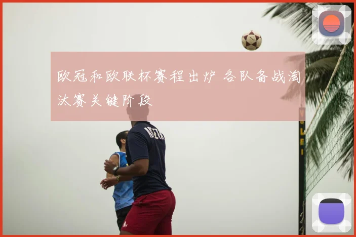 欧冠和欧联杯赛程出炉 各队备战淘汰赛关键阶段